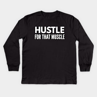 Hustle For That Muscle - Workout Kids Long Sleeve T-Shirt